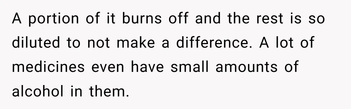 Enthusiastic Aunt Serves Traditional Japanese Soup With Alcohol To 9-Year-Old Niece A portion of it burns off and the rest is so diluted to not make a difference. A lot of medicines even have small amounts of alcohol in them.