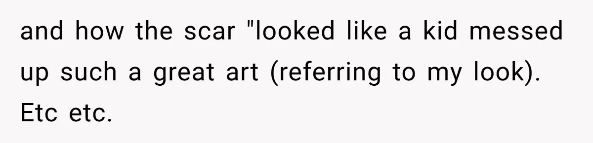 Bride Considers Postponing Wedding After Fiancé Makes Comment About Her Scar and how the scar "looked like a kid messed up such a great art (referring to my look). Etc etc.