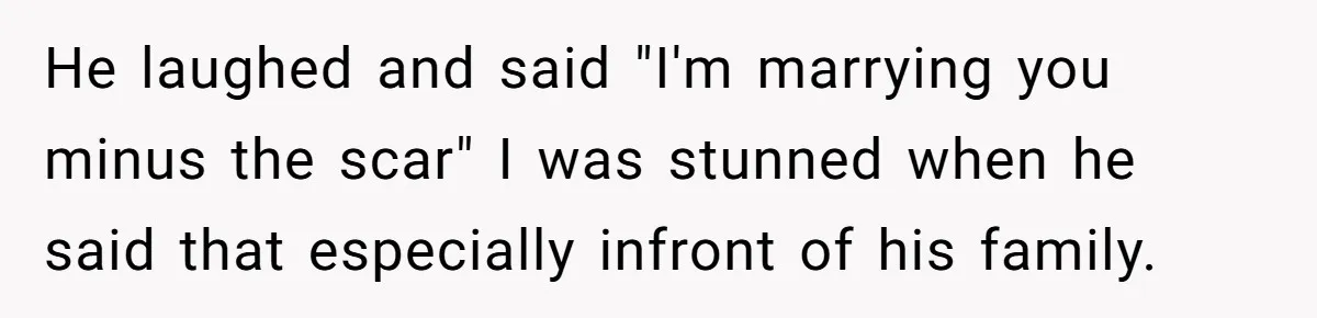 Bride Considers Postponing Wedding After Fiancé Makes Comment About Her Scar He laughed and said "I'm marrying you minus the scar" I was stunned when he said that especially infront of his family.