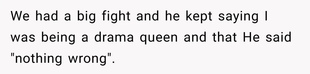 Bride Considers Postponing Wedding After Fiancé Makes Comment About Her Scar We had a big fight and he kept saying I was being a drama queen and that He said "nothing wrong".
