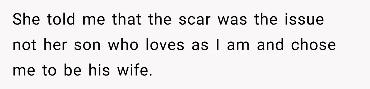 Bride Considers Postponing Wedding After Fiancé Makes Comment About Her Scar She told me that the scar was the issue not her son who loves as I am and chose me to be his wife.