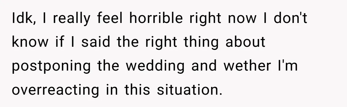 Bride Considers Postponing Wedding After Fiancé Makes Comment About Her Scar Idk, I really feel horrible right now I don't know if I said the right thing about postponing the wedding and wether I'm overreacting in this situation.