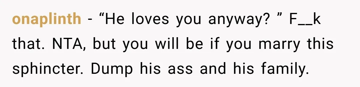 Bride Considers Postponing Wedding After Fiancé Makes Comment About Her Scar onaplinth − “He loves you anyway? ” F__k that. NTA, but you will be if you marry this sphincter. Dump his ass and his family.