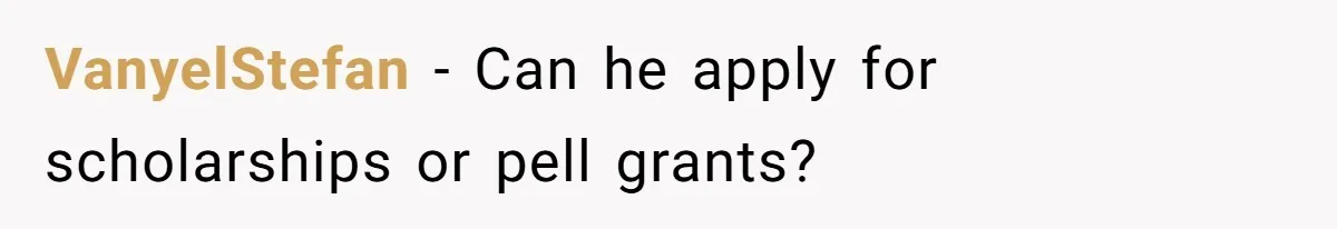 Dad Refuses To Take Out Loans For Son’s $60k College—Wife Thinks He’s Wrong, Is He? VanyelStefan − Can he apply for scholarships or pell grants?