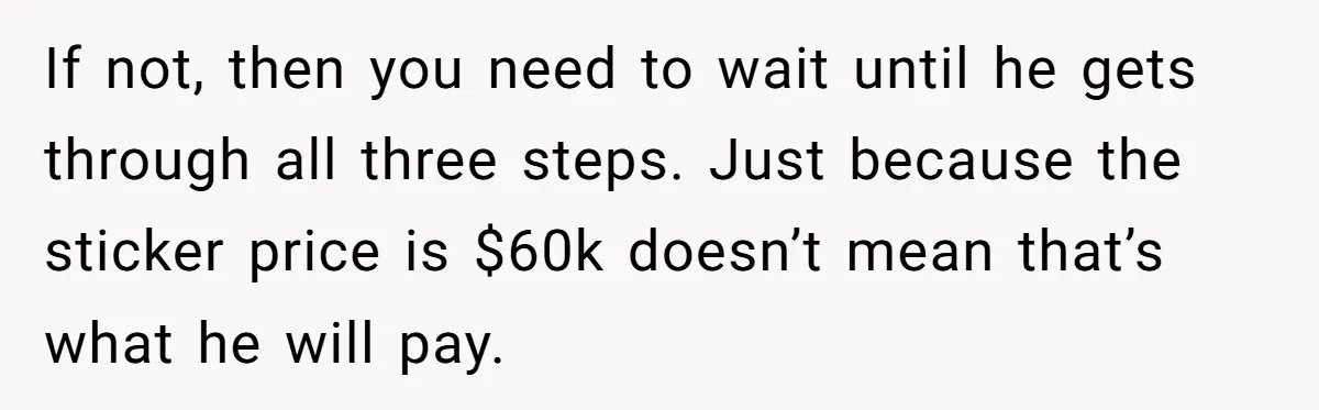 Dad Refuses To Take Out Loans For Son’s $60k College—Wife Thinks He’s Wrong, Is He? If not, then you need to wait until he gets through all three steps. Just because the sticker price is $60k doesn’t mean that’s what he will pay.