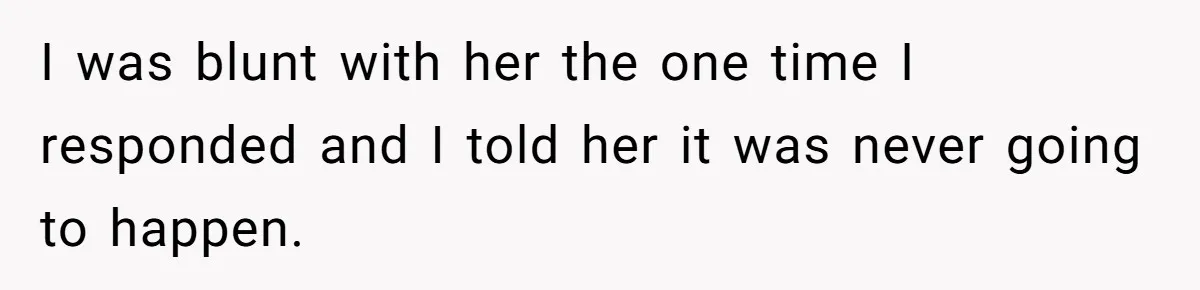 She Cheated, Left, and Came Back Homeless, Now He’s Being Asked to Fix It I was blunt with her the one time I responded and I told her it was never going to happen.