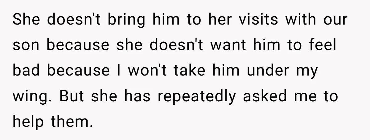 She Cheated, Left, and Came Back Homeless, Now He’s Being Asked to Fix It She doesn't bring him to her visits with our son because she doesn't want him to feel bad because I won't take him under my wing. But she has repeatedly...