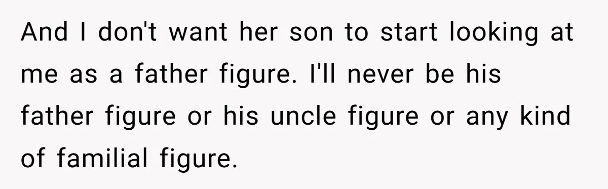 She Cheated, Left, and Came Back Homeless, Now He’s Being Asked to Fix It And I don't want her son to start looking at me as a father figure. I'll never be his father figure or his uncle figure or any kind of familial...