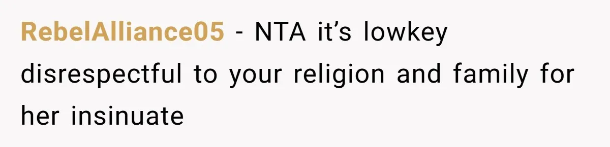 RebelAlliance05 − NTA it’s lowkey disrespectful to your religion and family for her insinuate