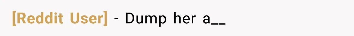 [Reddit User] − Dump her a__