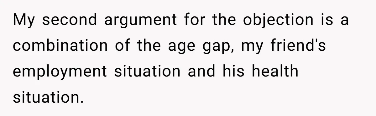 This Man Tried to Propose to an 18-Year-Old, and Her Uncle Stepped In Before It Went Any Further My second argument for the objection is a combination of the age gap, my friend's employment situation and his health situation.
