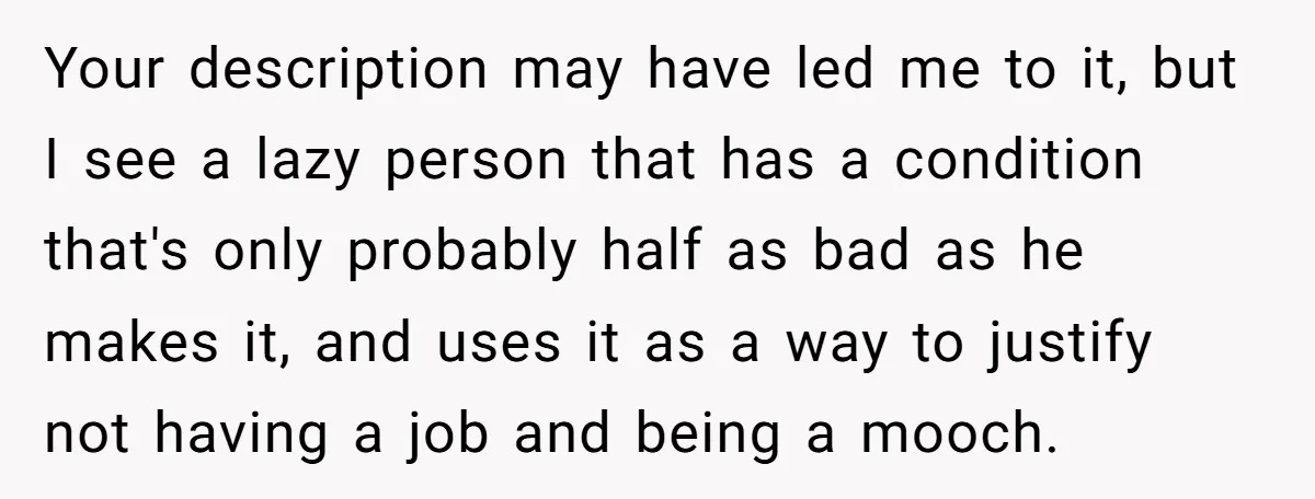 This Man Tried to Propose to an 18-Year-Old, and Her Uncle Stepped In Before It Went Any Further Your description may have led me to it, but I see a lazy person that has a condition that's only probably half as bad as he makes it, and uses...