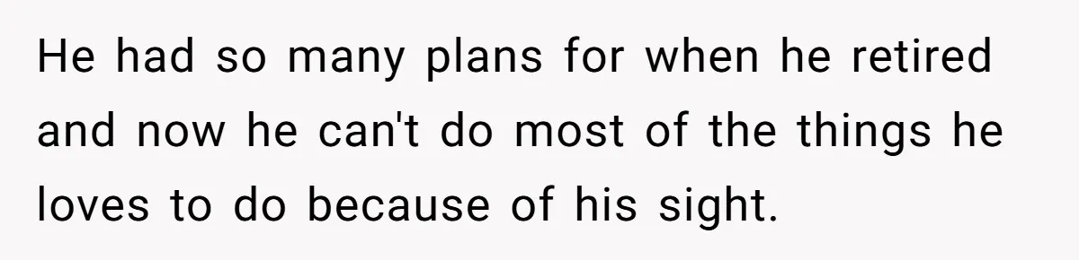 Wife Drops Off Her Legally Blind Husband At His Daughter House And Never Returns For Him He had so many plans for when he retired and now he can't do most of the things he loves to do because of his sight.
