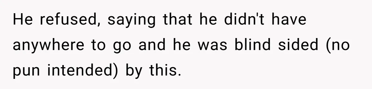Wife Drops Off Her Legally Blind Husband At His Daughter House And Never Returns For Him He refused, saying that he didn't have anywhere to go and he was blind sided (no pun intended) by this.