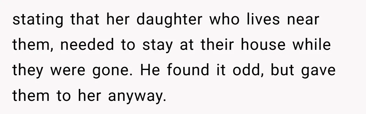 Wife Drops Off Her Legally Blind Husband At His Daughter House And Never Returns For Him stating that her daughter who lives near them, needed to stay at their house while they were gone. He found it odd, but gave them to her anyway.