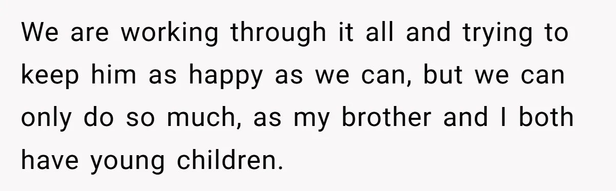 Wife Drops Off Her Legally Blind Husband At His Daughter House And Never Returns For Him We are working through it all and trying to keep him as happy as we can, but we can only do so much, as my brother and I both have...