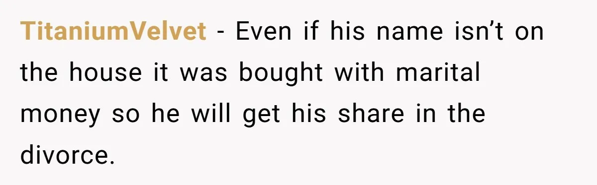 Wife Drops Off Her Legally Blind Husband At His Daughter House And Never Returns For Him TitaniumVelvet − Even if his name isn’t on the house it was bought with marital money so he will get his share in the divorce.