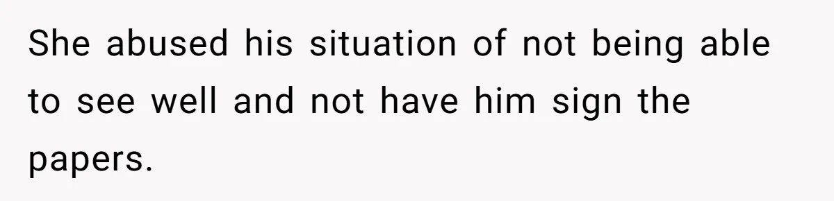 Wife Drops Off Her Legally Blind Husband At His Daughter House And Never Returns For Him She abused his situation of not being able to see well and not have him sign the papers.