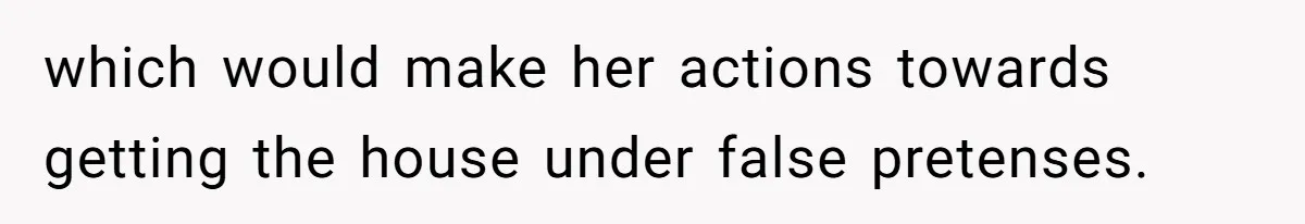 Wife Drops Off Her Legally Blind Husband At His Daughter House And Never Returns For Him which would make her actions towards getting the house under false pretenses.