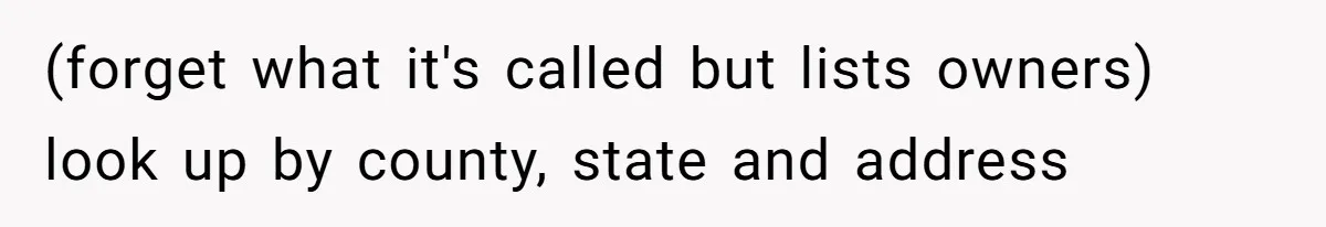 Wife Drops Off Her Legally Blind Husband At His Daughter House And Never Returns For Him (forget what it's called but lists owners) look up by county, state and address