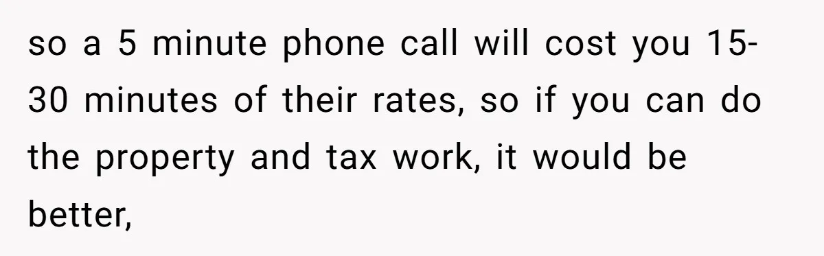 Wife Drops Off Her Legally Blind Husband At His Daughter House And Never Returns For Him so a 5 minute phone call will cost you 15-30 minutes of their rates, so if you can do the property and tax work, it would be better,
