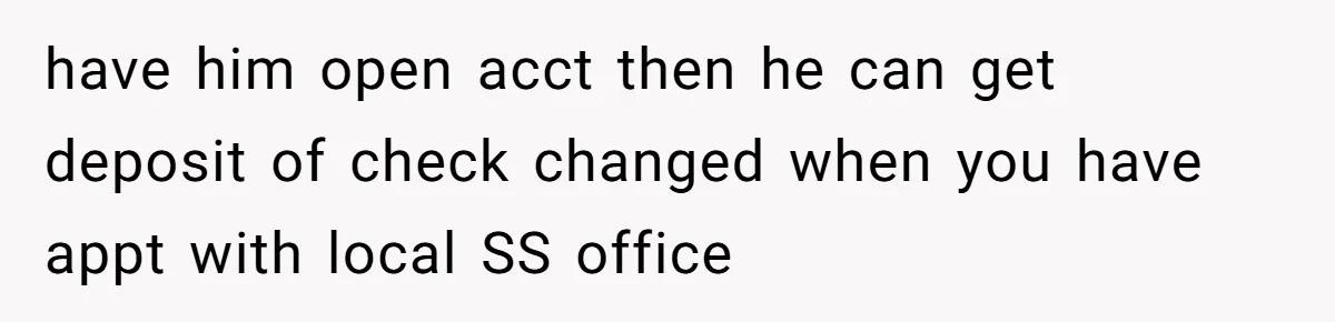 Wife Drops Off Her Legally Blind Husband At His Daughter House And Never Returns For Him have him open acct then he can get deposit of check changed when you have appt with local SS office