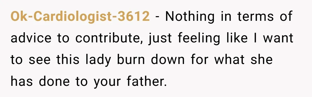 Wife Drops Off Her Legally Blind Husband At His Daughter House And Never Returns For Him Ok-Cardiologist-3612 − Nothing in terms of advice to contribute, just feeling like I want to see this lady burn down for what she has done to your father.
