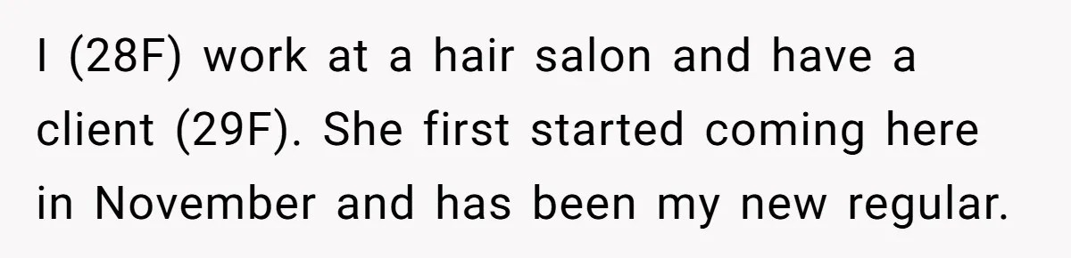 Hairdresser Spots Her Ex In A Client’s Photos And Decides To Walk Away From The Situation I (28F) work at a hair salon and have a client (29F). She first started coming here in November and has been my new regular.