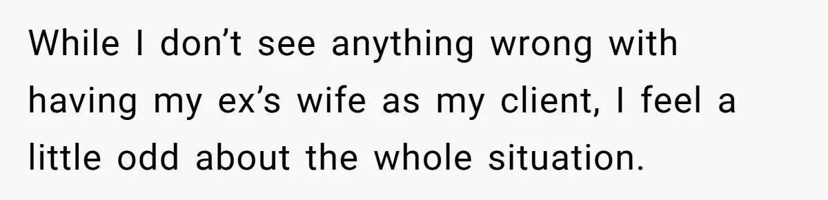 Hairdresser Spots Her Ex In A Client’s Photos And Decides To Walk Away From The Situation While I don’t see anything wrong with having my ex’s wife as my client, I feel a little odd about the whole situation.