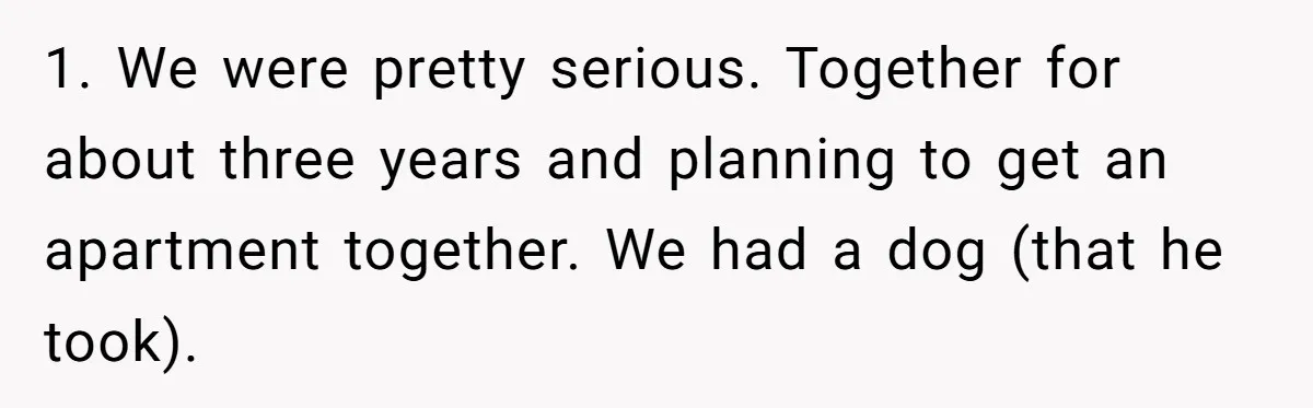Hairdresser Spots Her Ex In A Client’s Photos And Decides To Walk Away From The Situation 1. We were pretty serious. Together for about three years and planning to get an apartment together. We had a dog (that he took).