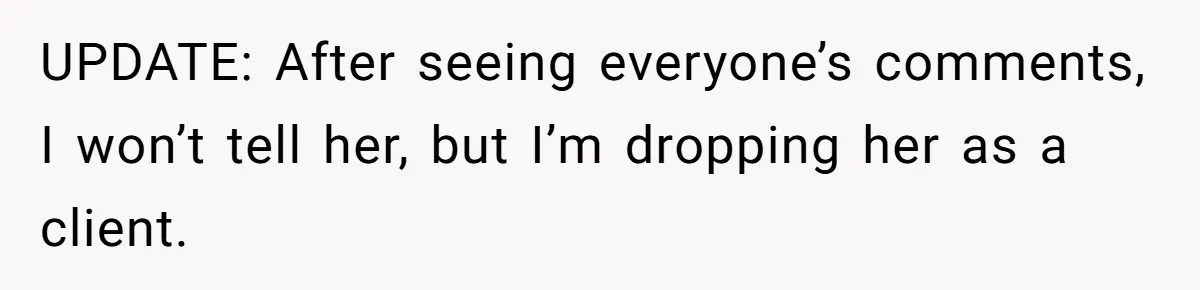 Hairdresser Spots Her Ex In A Client’s Photos And Decides To Walk Away From The Situation UPDATE: After seeing everyone’s comments, I won’t tell her, but I’m dropping her as a client.