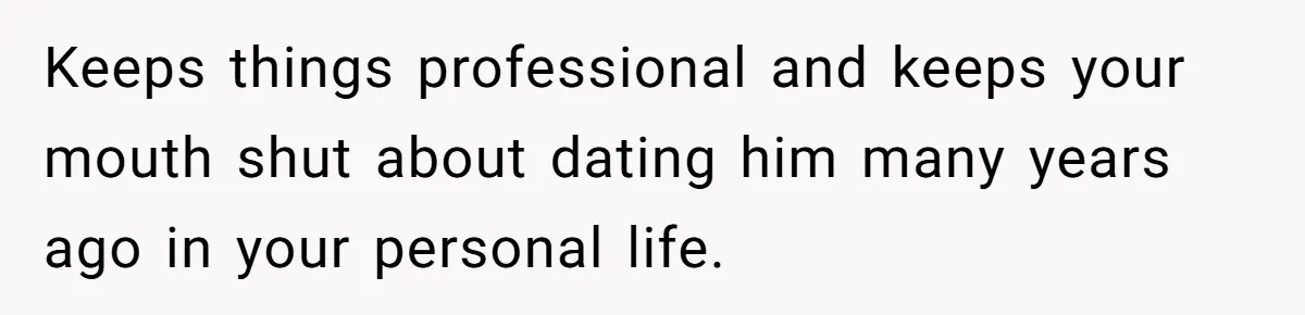 Hairdresser Spots Her Ex In A Client’s Photos And Decides To Walk Away From The Situation Keeps things professional and keeps your mouth shut about dating him many years ago in your personal life.