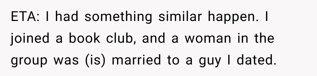 Hairdresser Spots Her Ex In A Client’s Photos And Decides To Walk Away From The Situation ETA: I had something similar happen. I joined a book club, and a woman in the group was (is) married to a guy I dated.