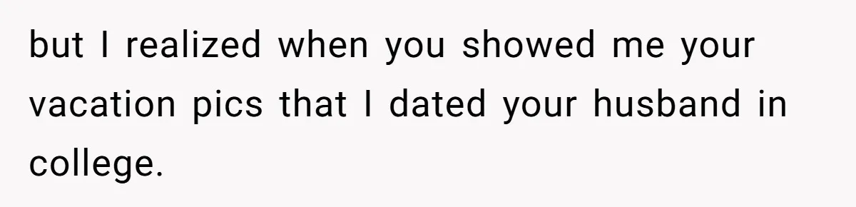 Hairdresser Spots Her Ex In A Client’s Photos And Decides To Walk Away From The Situation but I realized when you showed me your vacation pics that I dated your husband in college.