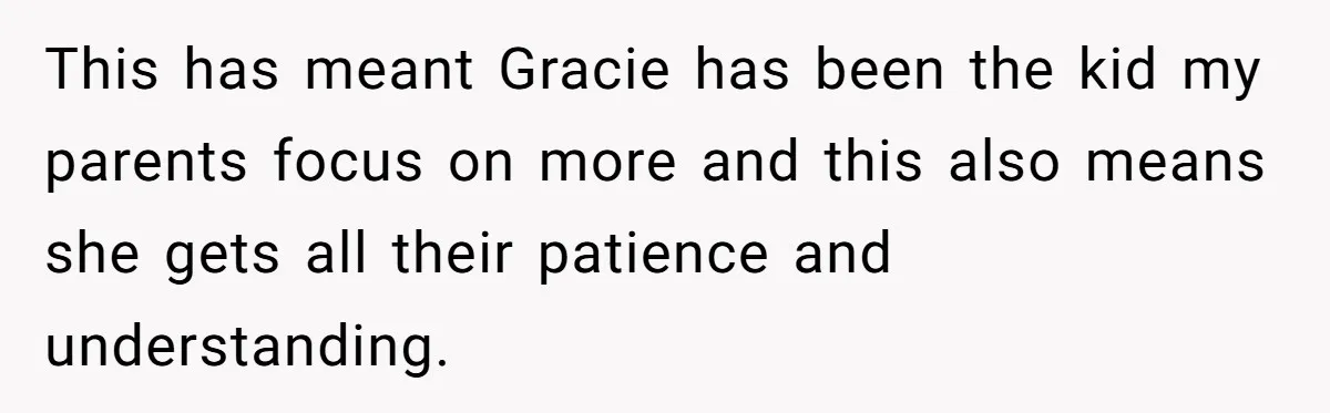 Teen Son Refuses To Help Struggling Parents After Years Of Feeling Pushed Aside By Sick Sister This has meant Gracie has been the kid my parents focus on more and this also means she gets all their patience and understanding.