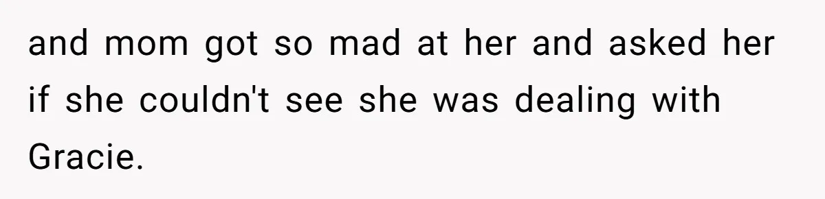 Teen Son Refuses To Help Struggling Parents After Years Of Feeling Pushed Aside By Sick Sister and mom got so mad at her and asked her if she couldn't see she was dealing with Gracie.