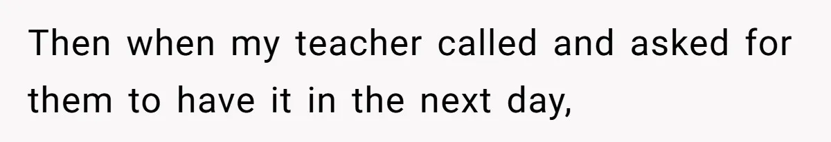 Teen Son Refuses To Help Struggling Parents After Years Of Feeling Pushed Aside By Sick Sister Then when my teacher called and asked for them to have it in the next day,