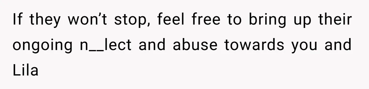Teen Son Refuses To Help Struggling Parents After Years Of Feeling Pushed Aside By Sick Sister If they won’t stop, feel free to bring up their ongoing n__lect and abuse towards you and Lila