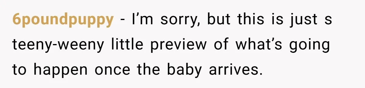 Nine Months Pregnant and Still Doing It All, She Finally Said She’s Done Cooking, and It Sparked a Bigger Question 6poundpuppy − I’m sorry, but this is just s teeny-weeny little preview of what’s going to happen once the baby arrives.