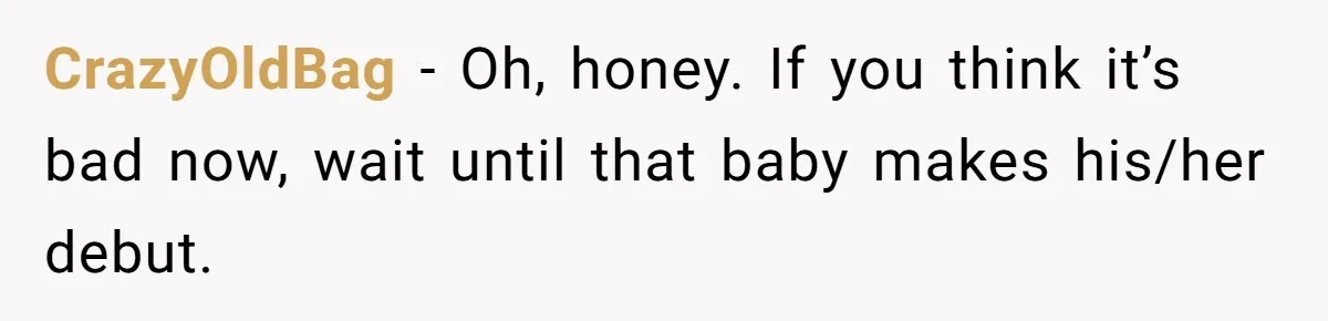 Nine Months Pregnant and Still Doing It All, She Finally Said She’s Done Cooking, and It Sparked a Bigger Question CrazyOldBag − Oh, honey. If you think it’s bad now, wait until that baby makes his/her debut.