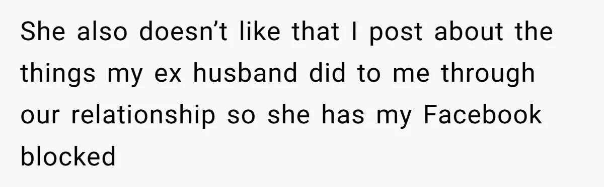 Divorced Mom Begs Her Ex To Stop His Girlfriend From Posting Their Kids Online She also doesn’t like that I post about the things my ex husband did to me through our relationship so she has my Facebook blocked