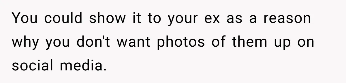 Divorced Mom Begs Her Ex To Stop His Girlfriend From Posting Their Kids Online You could show it to your ex as a reason why you don't want photos of them up on social media.