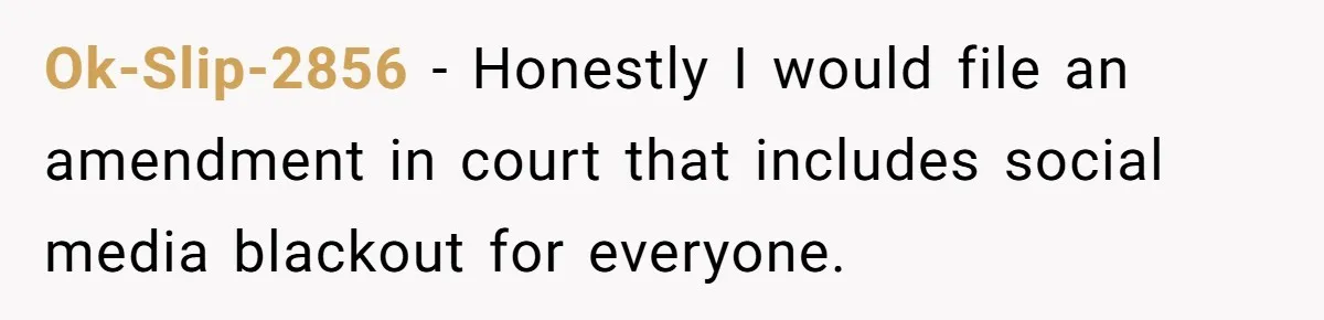 Divorced Mom Begs Her Ex To Stop His Girlfriend From Posting Their Kids Online Ok-Slip-2856 − Honestly I would file an amendment in court that includes social media blackout for everyone.