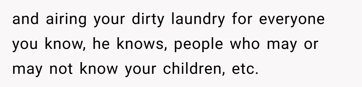 Divorced Mom Begs Her Ex To Stop His Girlfriend From Posting Their Kids Online and airing your dirty laundry for everyone you know, he knows, people who may or may not know your children, etc.