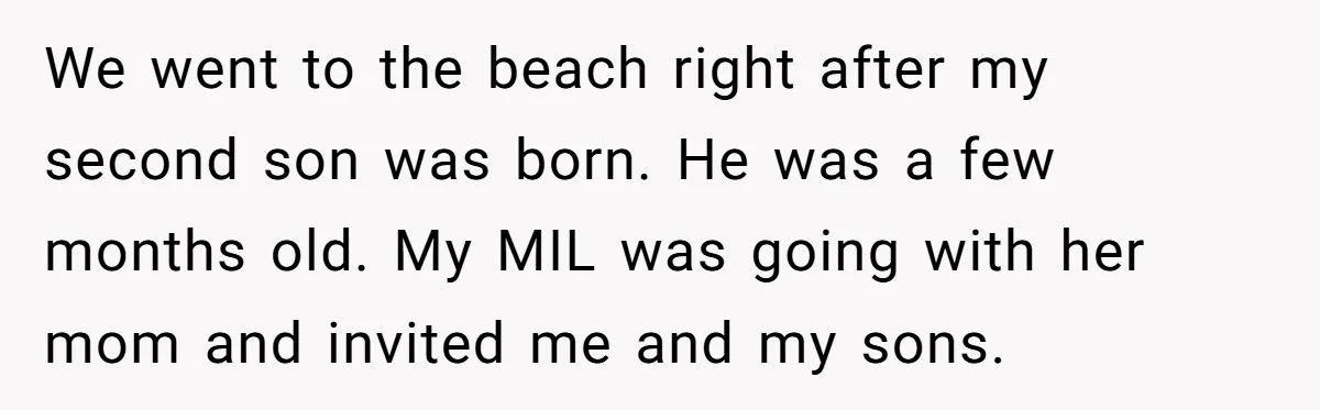 Every Trip Turned Into a Fight, Now She Can’t Even Say Yes to a Simple Outing Without Panicking We went to the beach right after my second son was born. He was a few months old. My MIL was going with her mom and invited me and my...