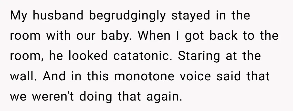 Every Trip Turned Into a Fight, Now She Can’t Even Say Yes to a Simple Outing Without Panicking My husband begrudgingly stayed in the room with our baby. When I got back to the room, he looked catatonic. Staring at the wall. And in this monotone voice said...