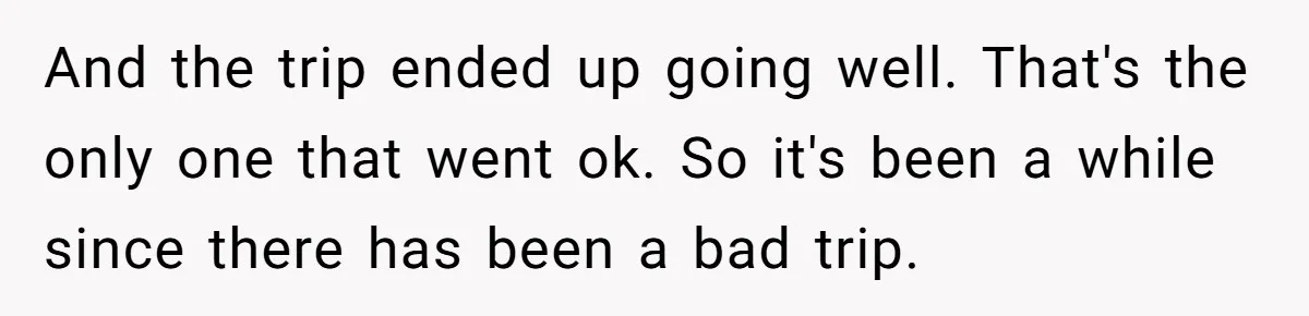 Every Trip Turned Into a Fight, Now She Can’t Even Say Yes to a Simple Outing Without Panicking And the trip ended up going well. That's the only one that went ok. So it's been a while since there has been a bad trip.