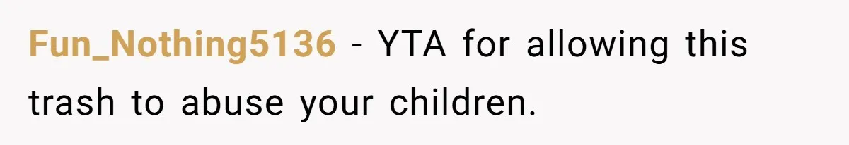 Every Trip Turned Into a Fight, Now She Can’t Even Say Yes to a Simple Outing Without Panicking Fun_Nothing5136 − YTA for allowing this trash to abuse your children.
