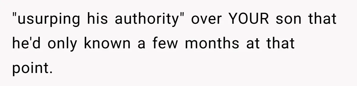Every Trip Turned Into a Fight, Now She Can’t Even Say Yes to a Simple Outing Without Panicking "usurping his authority" over YOUR son that he'd only known a few months at that point.