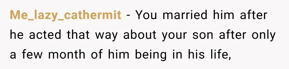 Every Trip Turned Into a Fight, Now She Can’t Even Say Yes to a Simple Outing Without Panicking Me_lazy_cathermit − You married him after he acted that way about your son after only a few month of him being in his life,